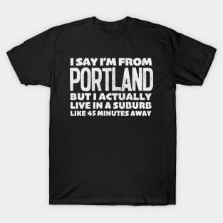 I Say I'm From Portland ... Humorous Typography Statement Design T-Shirt